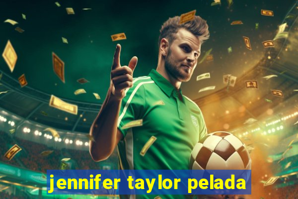 jennifer taylor pelada